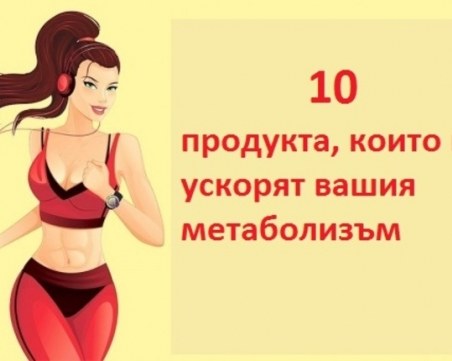 10 продукта, които ще ускорят неколкократно метаболизма ви